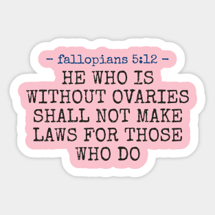 Without Ovaries - He who is without ovaries shall not make laws for those who do! Sticker